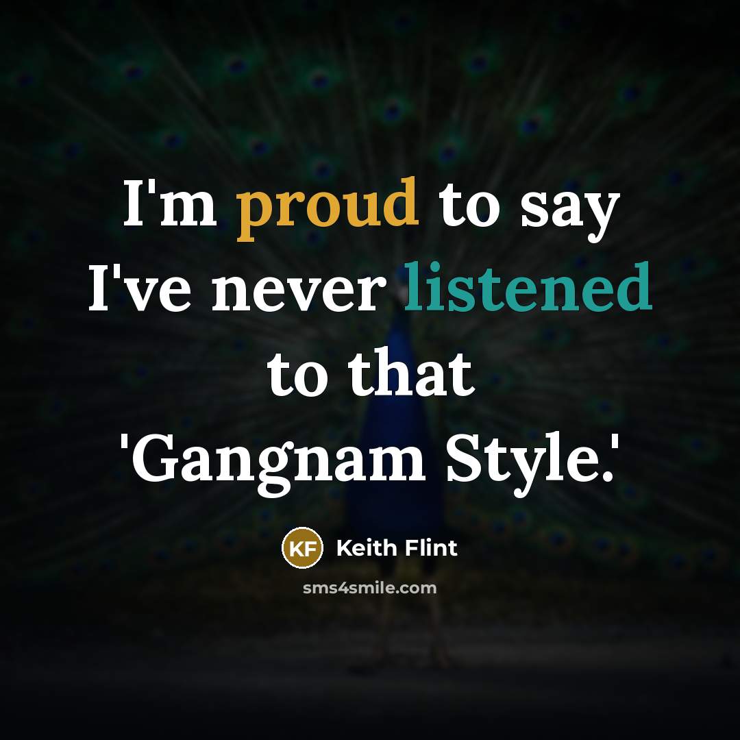 “I'm proud to say I've never listened to that 'Gangnam…” quote by Keith Flint
