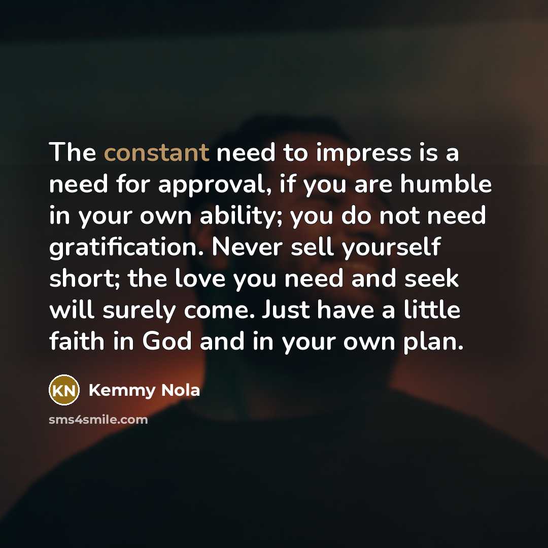 “The constant need to impress is a need for approval,…” quote by Kemmy Nola