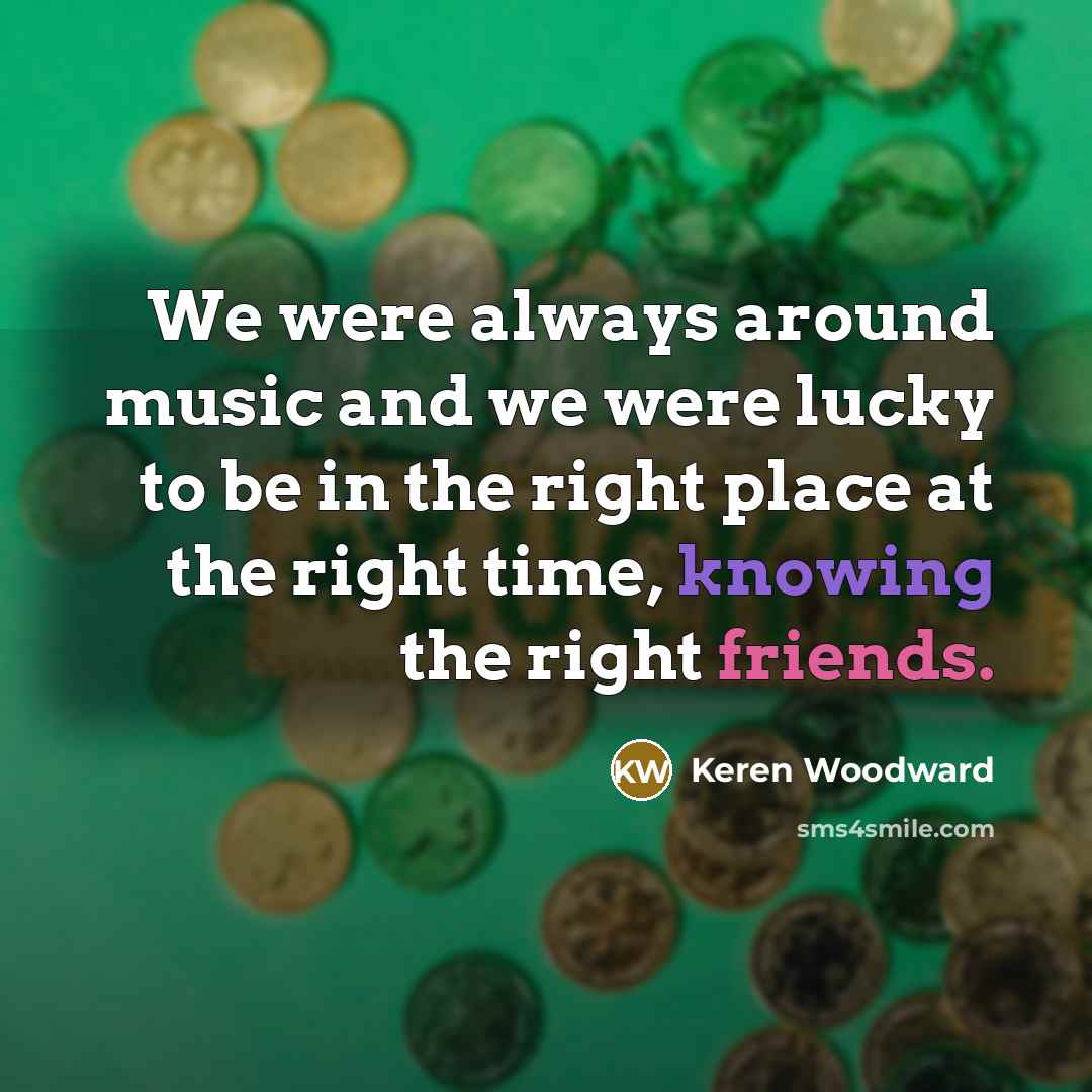 “We were always around music and we were lucky to…” quote by Keren Woodward