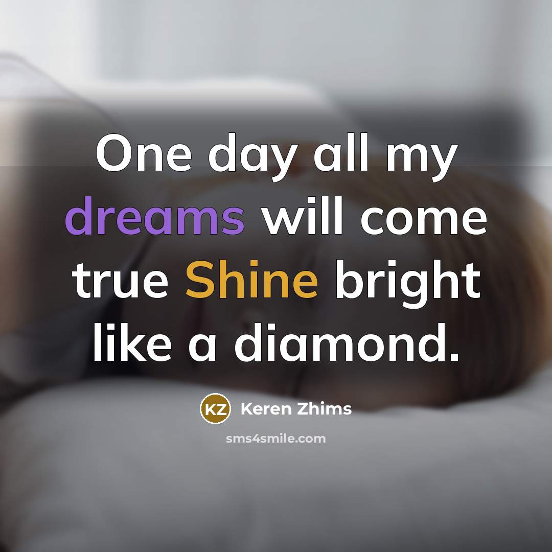 “One day all my dreams will come true Shine bright…” quote by Keren Zhims
