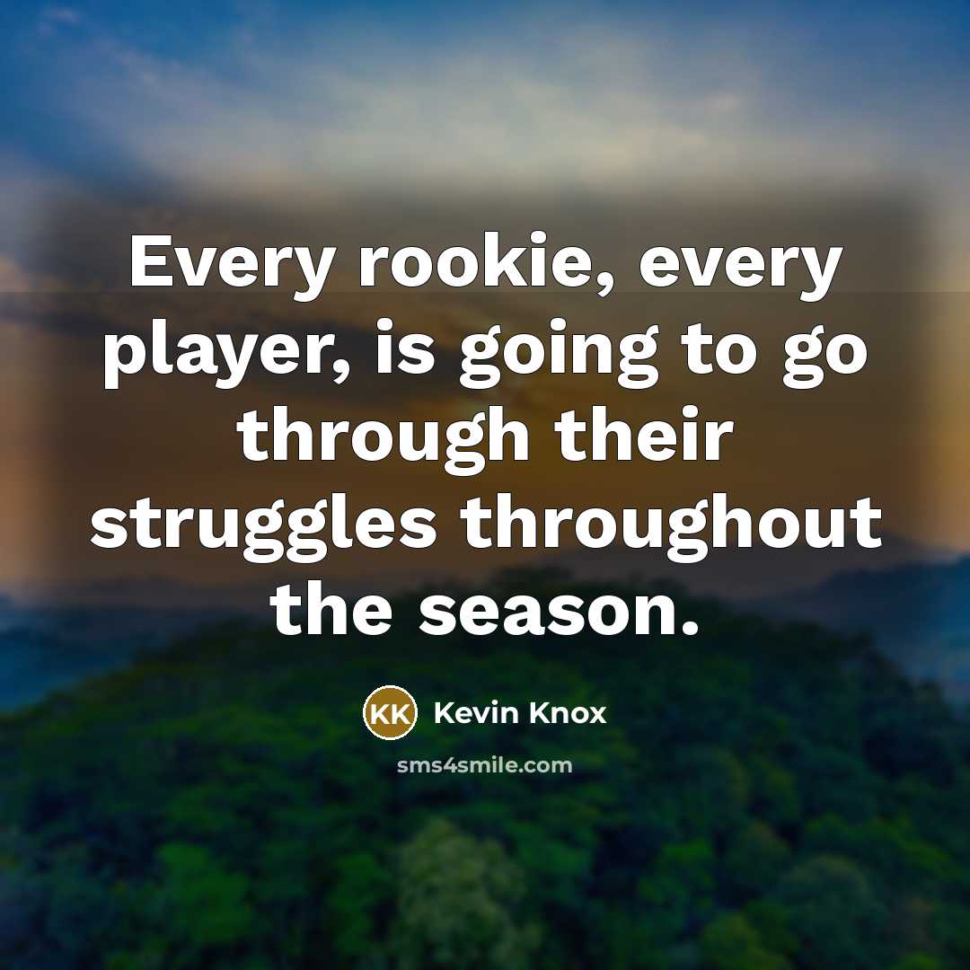 “Every rookie, every player, is going to go through their struggles throughout the season.” quote by Kevin Knox