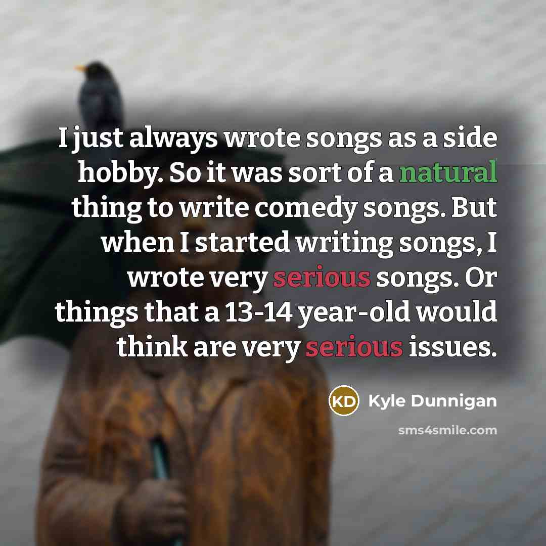 “I just always wrote songs as a side hobby. So…” quote by Kyle Dunnigan