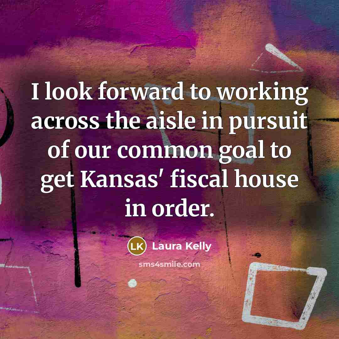 “I look forward to working across the aisle in pursuit…” quote by Laura Kelly