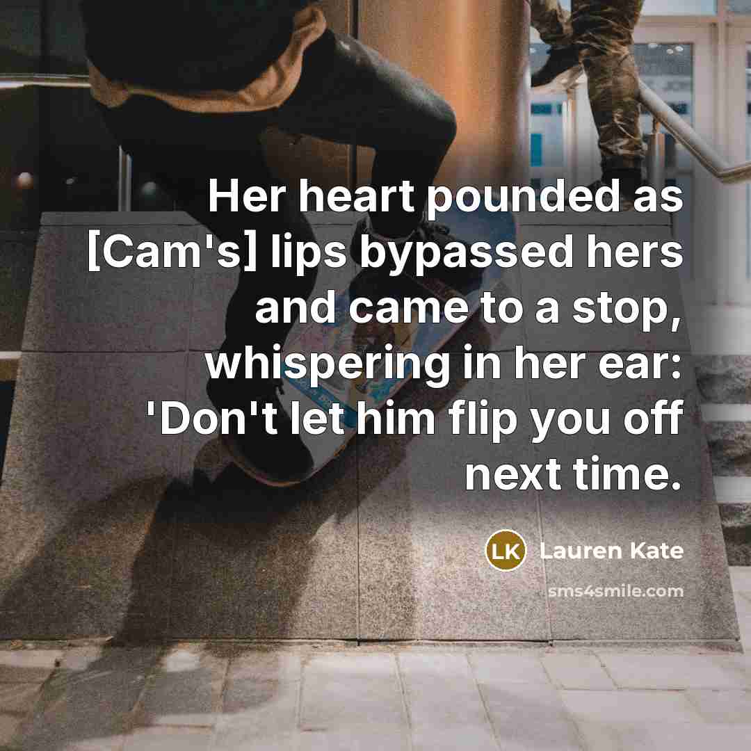 “Her heart pounded as [Cam's] lips bypassed hers and came…” quote by Lauren Kate