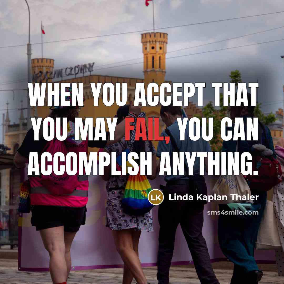 “When you accept that you may fail, you can accomplish…” quote by Linda Kaplan Thaler