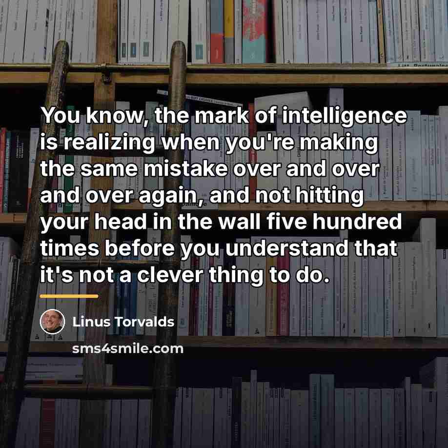 “You know, the mark of intelligence is realizing when you're…” quote by Linus Torvalds