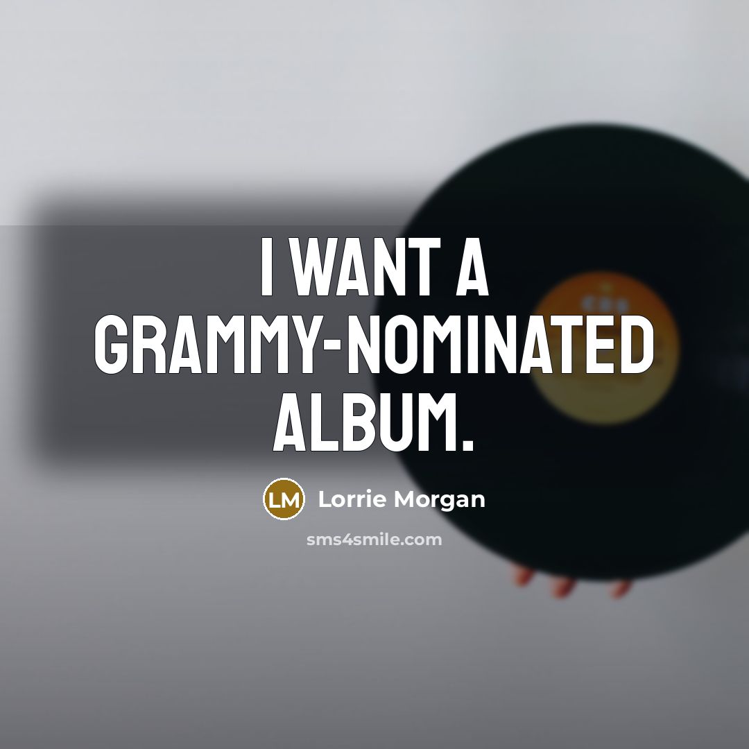 “I want a Grammy-nominated album.…” quote by Lorrie Morgan