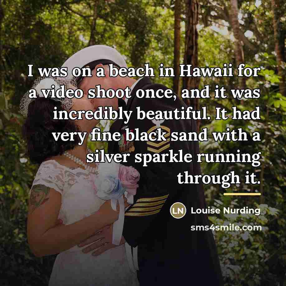 “I was on a beach in Hawaii for a video…” quote by Louise Nurding