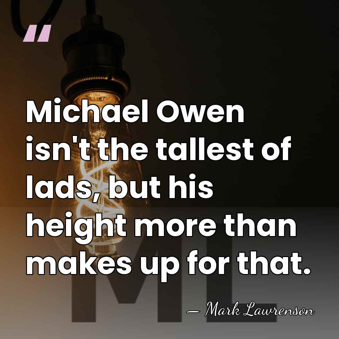 Michael Owen isn't the tallest of lads, but his height more than&hellip; - Mark Lawrenson