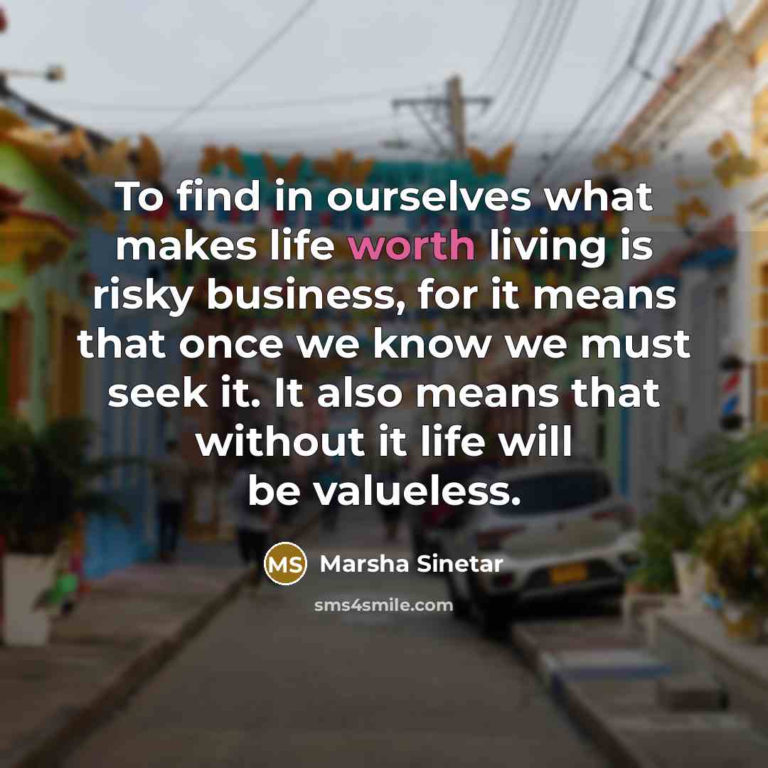 “To find in ourselves what makes life worth living is…” quote by Marsha Sinetar