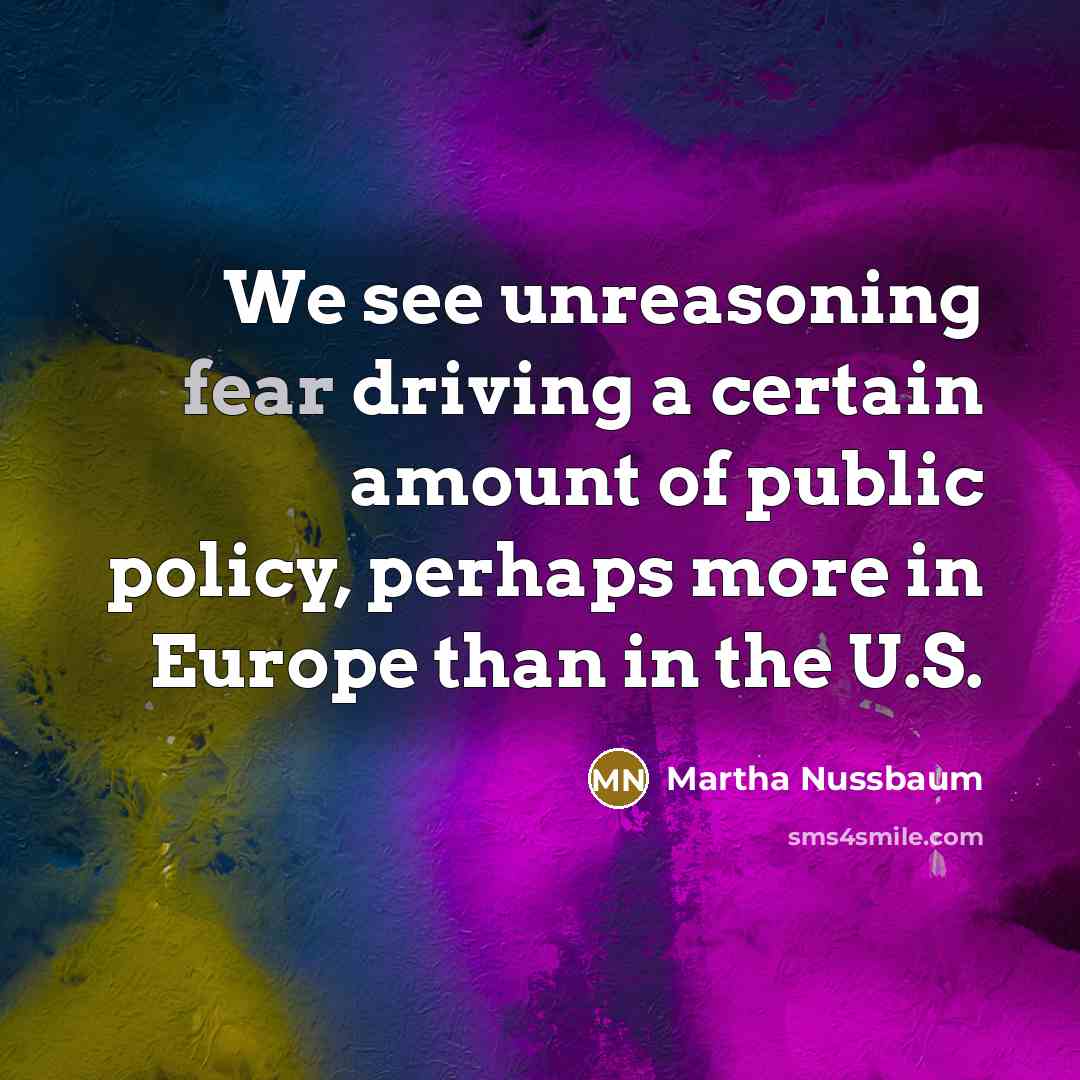 “We see unreasoning fear driving a certain amount of public…” quote by Martha Nussbaum