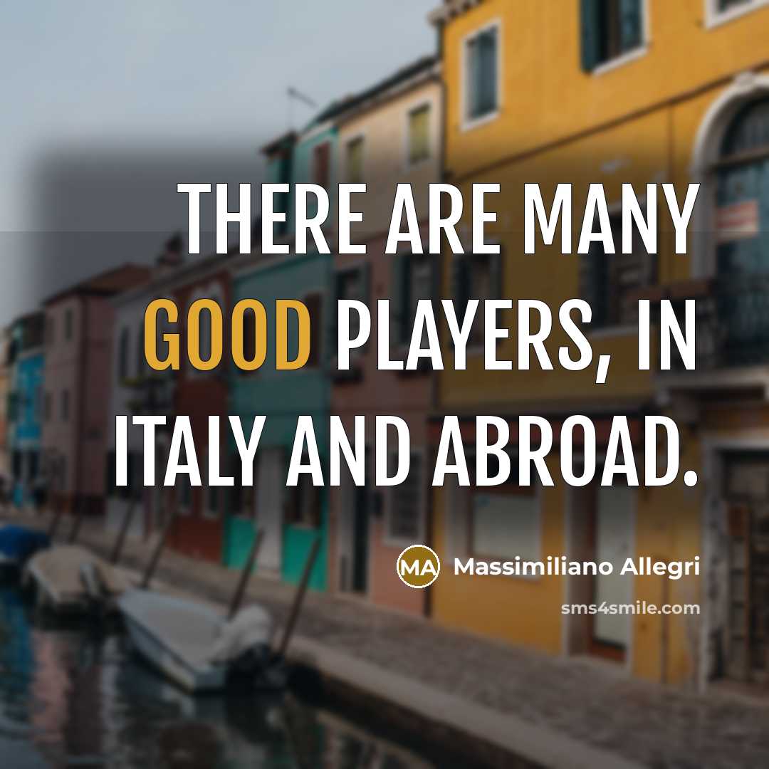 “There are many good players, in Italy and abroad.…” quote by Massimiliano Allegri
