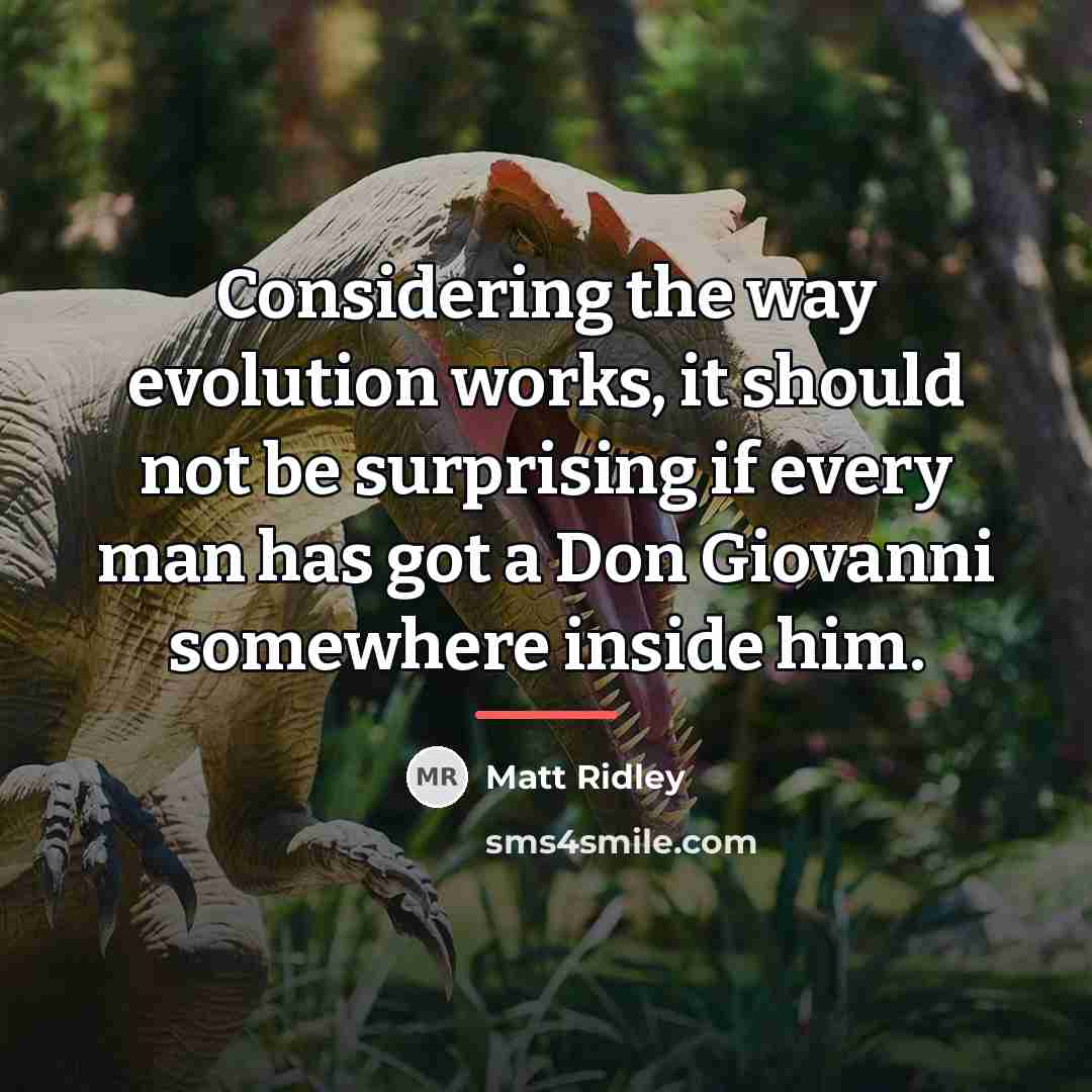 “Considering the way evolution works, it should not be surprising…” quote by Matt Ridley