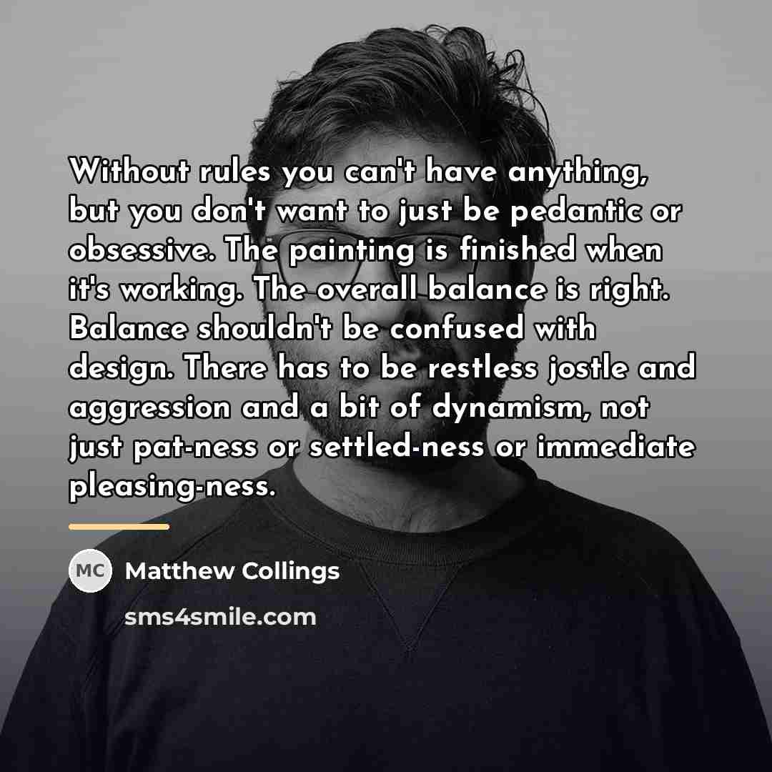“Without rules you can't have anything, but you don't want…” quote by Matthew Collings