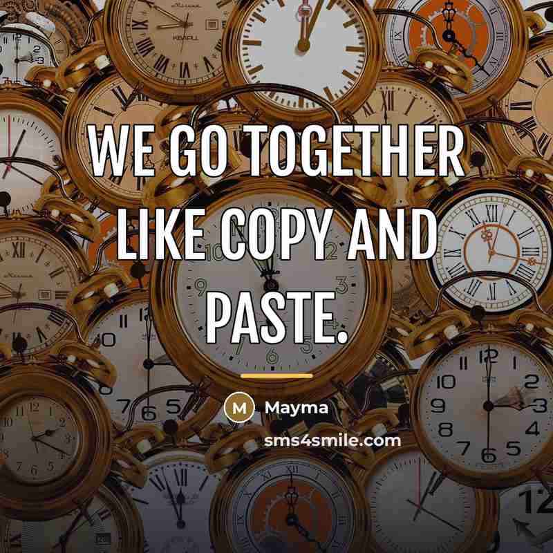“We go together like copy and paste.…” quote by Mayma