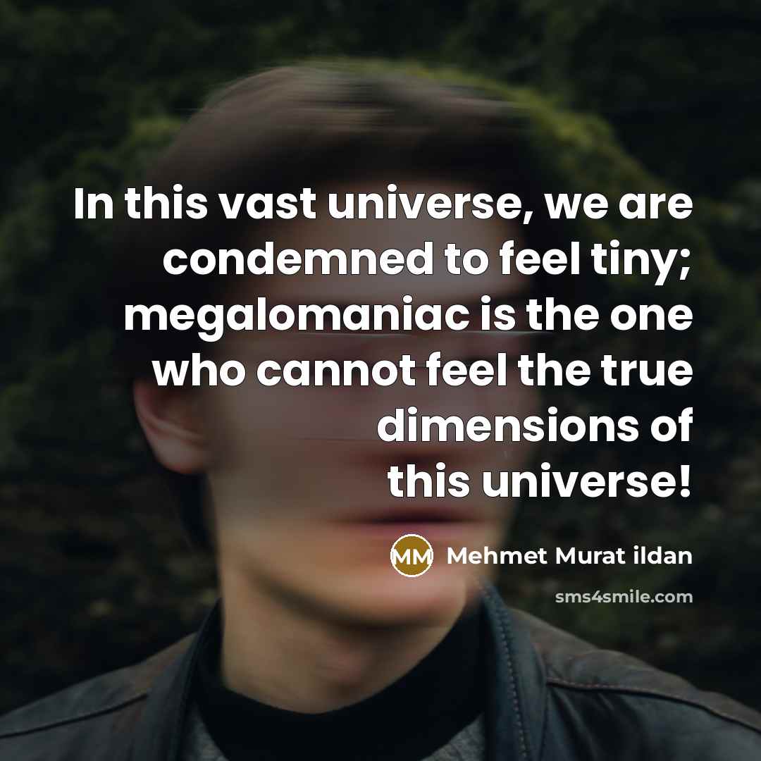 “In this vast universe, we are condemned to feel tiny;…” quote by Mehmet Murat Ildan