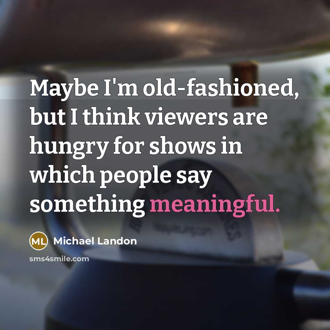 “Maybe I'm old-fashioned, but I think viewers are hungry for…” quote by Michael Landon