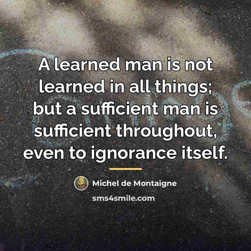 “A learned man is not learned in all things; but…” quote by Michel de Montaigne