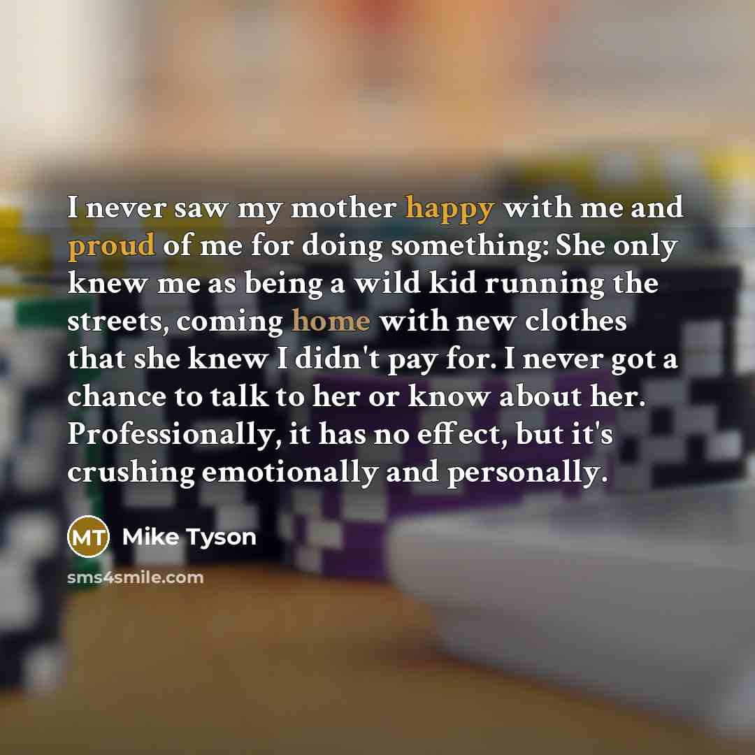 “I never saw my mother happy with me and proud…” quote by Mike Tyson