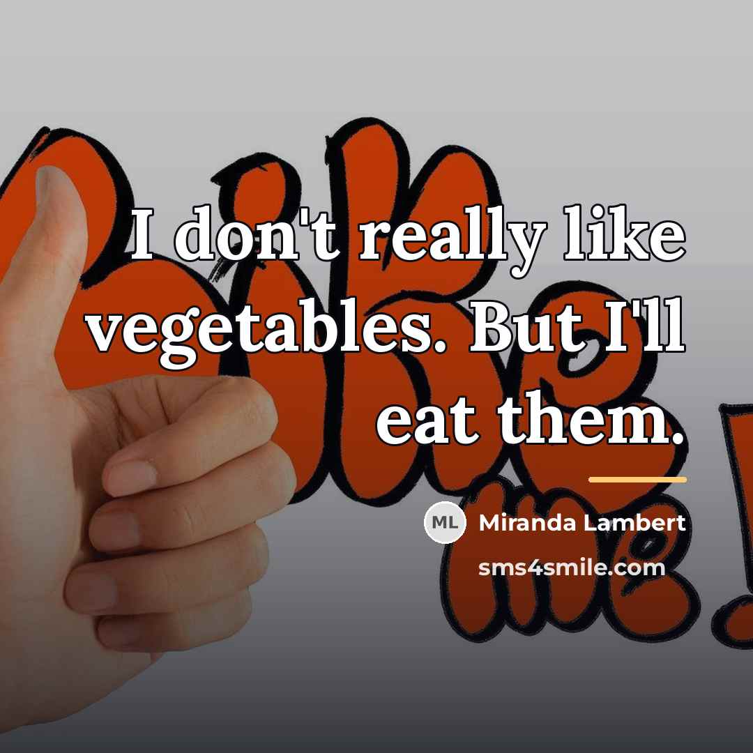 “I don't really like vegetables. But I'll eat them.…” quote by Miranda Lambert