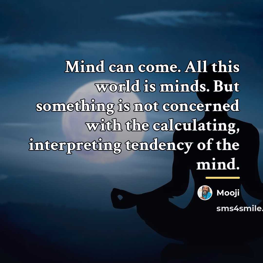 “Mind can come. All this world is minds. But something…” quote by Mooji