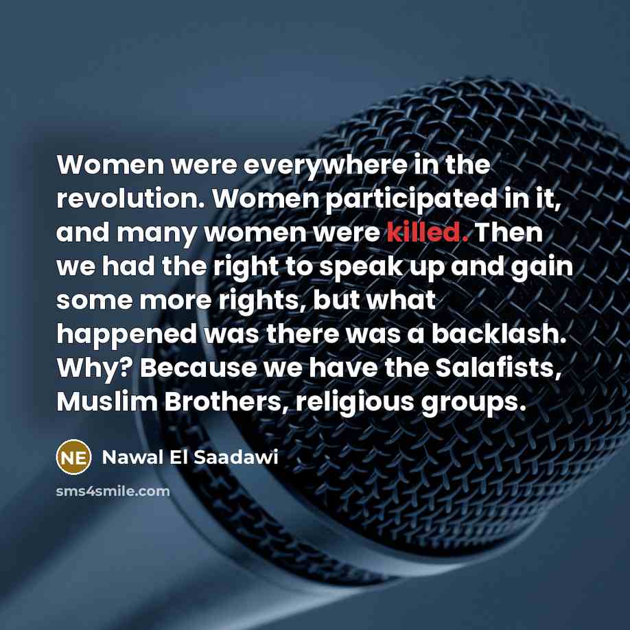 “Women were everywhere in the revolution. Women participated in it,…” quote by Nawal El Saadawi