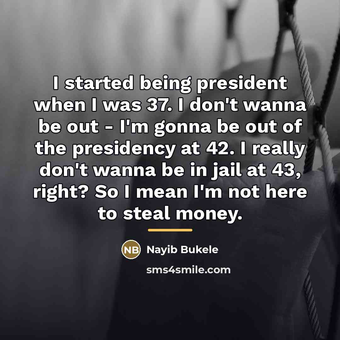 “I started being president when I was 37. I don't…” quote by Nayib Bukele