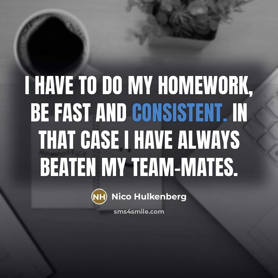 “I have to do my homework, be fast and consistent.…” quote by Nico Hulkenberg