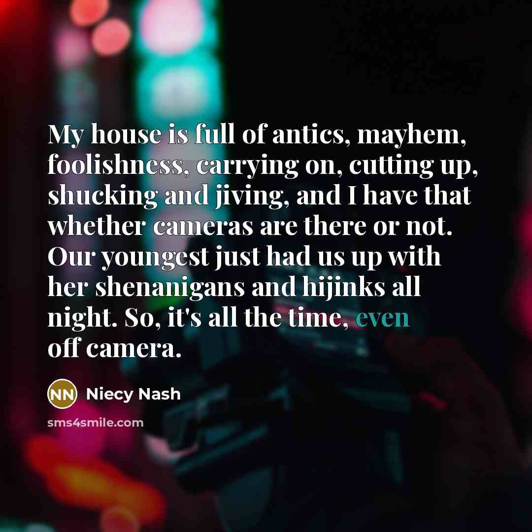 “My house is full of antics, mayhem, foolishness, carrying on,…” quote by Niecy Nash
