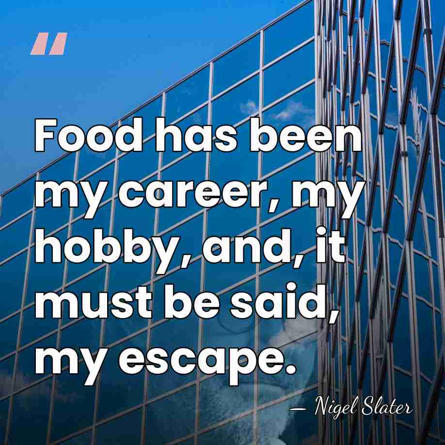 Food has been my career, my hobby, and, it must be said,&hellip; - Nigel Slater