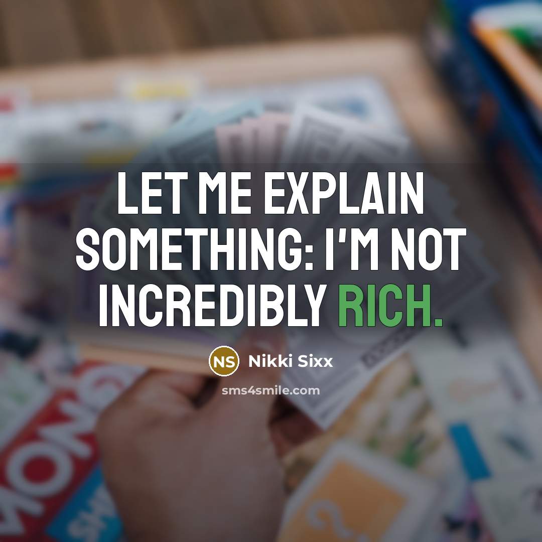 “Let me explain something: I'm not incredibly rich.…” quote by Nikki Sixx