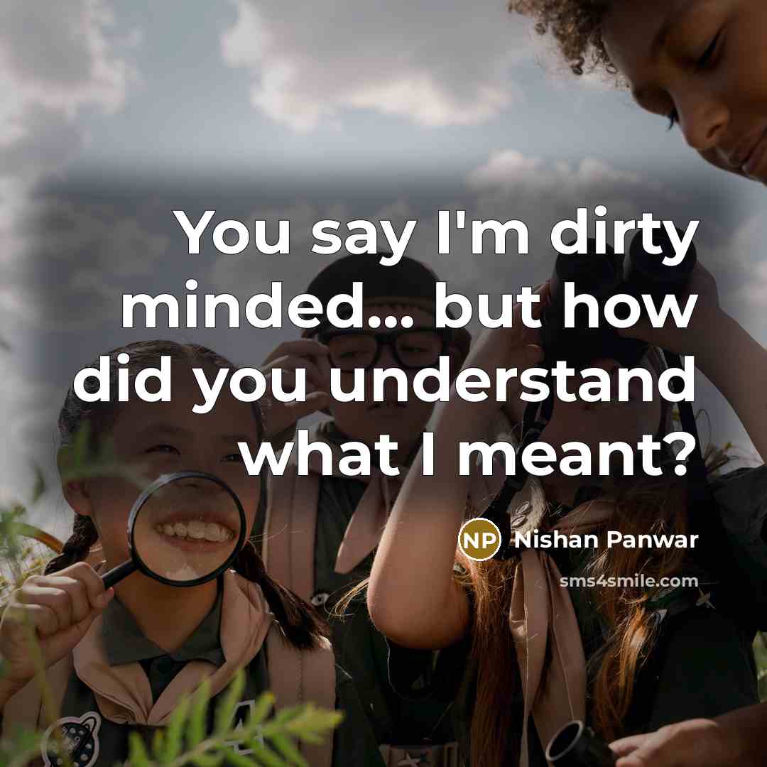 “You say I'm dirty minded... but how did you understand…” quote by Nishan Panwar