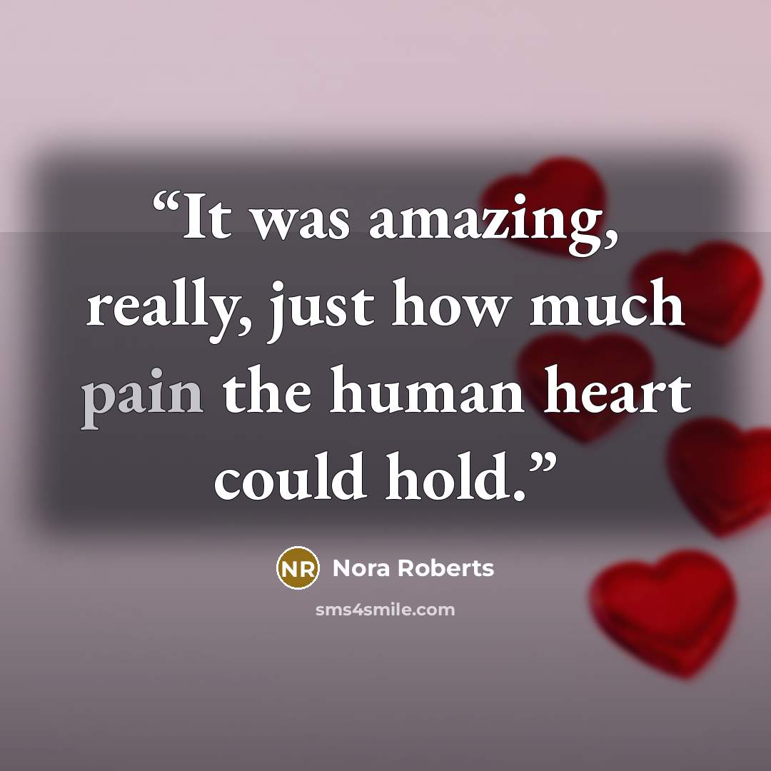 “It was amazing, really, just how much pain the human heart could hold.” quote by Nora Roberts