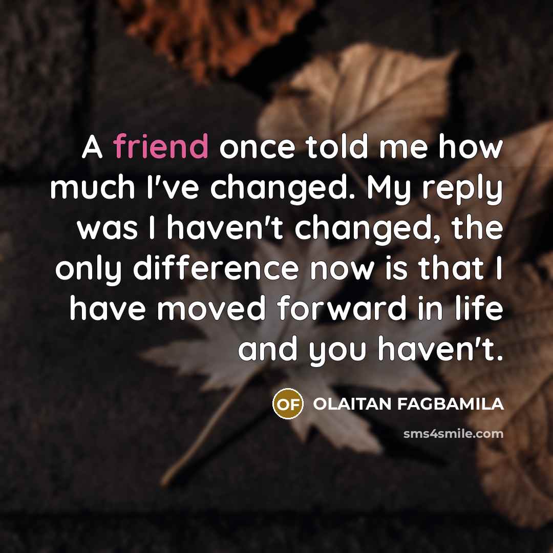“A friend once told me how much I've changed. My…” quote by OLAITAN FAGBAMILA