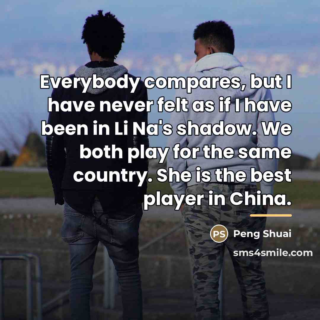 “Everybody compares, but I have never felt as if I…” quote by Peng Shuai