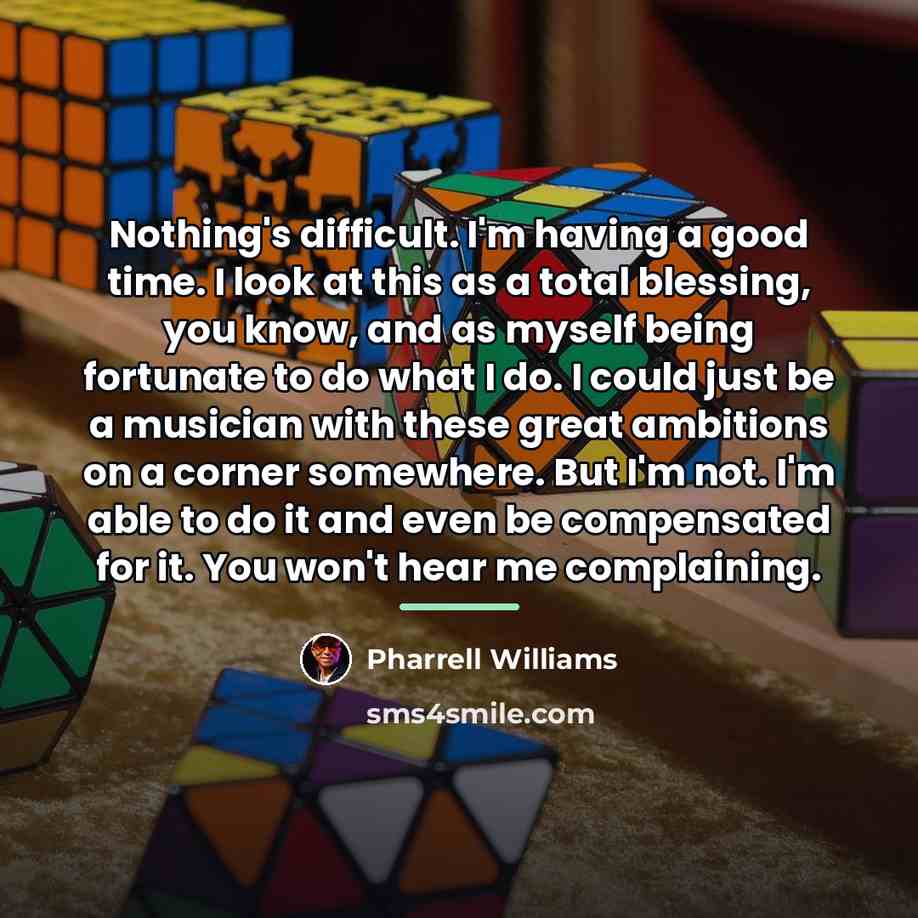 “Nothing's difficult. I'm having a good time. I look at…” quote by Pharrell Williams