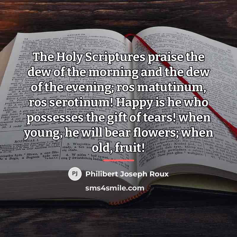“The Holy Scriptures praise the dew of the morning and…” quote by Philibert Joseph Roux