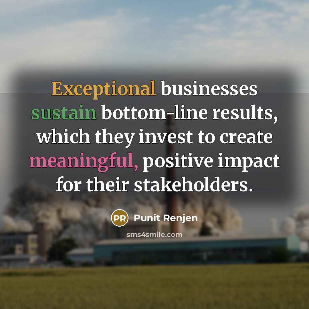 “Exceptional businesses sustain bottom-line results, which they invest to create…” quote by Punit Renjen