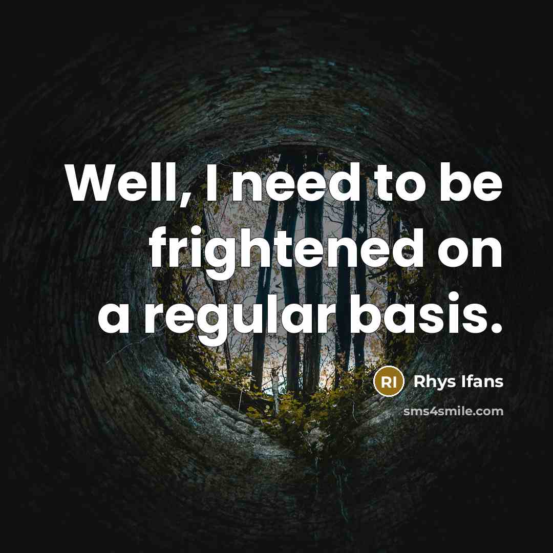 “Well, I need to be frightened on a regular basis.…” quote by Rhys Ifans
