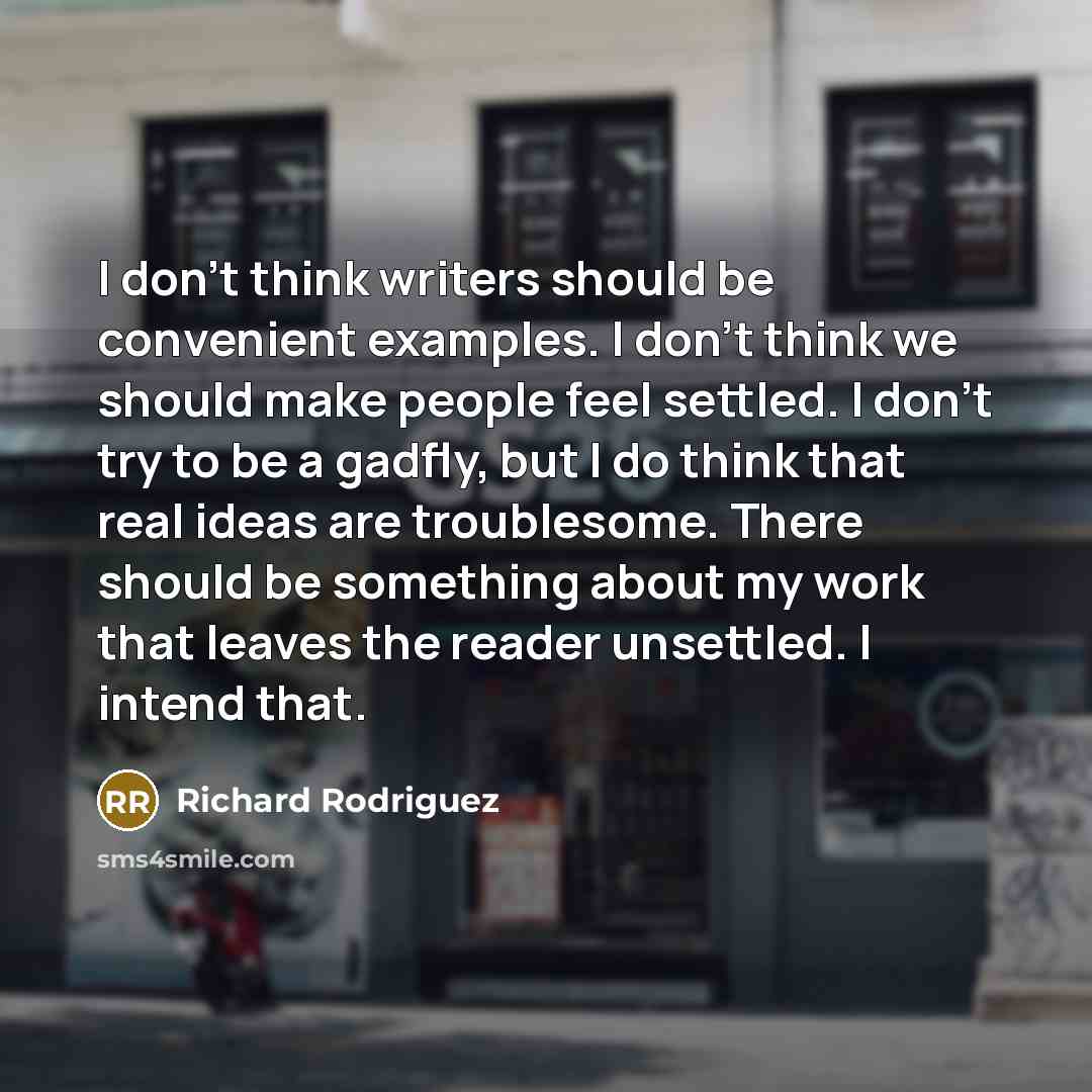 “I don't think writers should be convenient examples. I don't…” quote by Richard Rodriguez