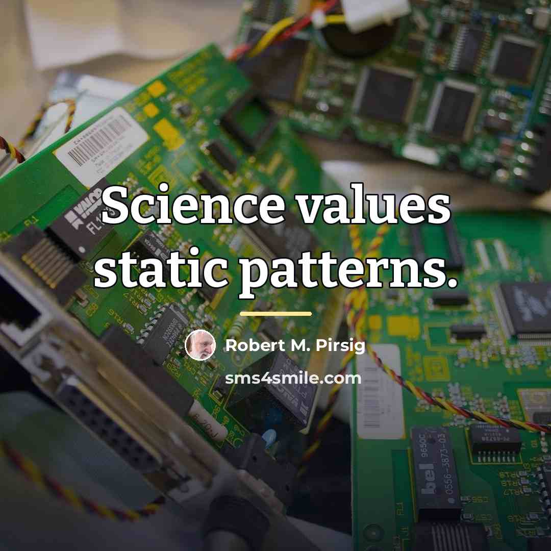 “Science values static patterns.…” quote by Robert M. Pirsig
