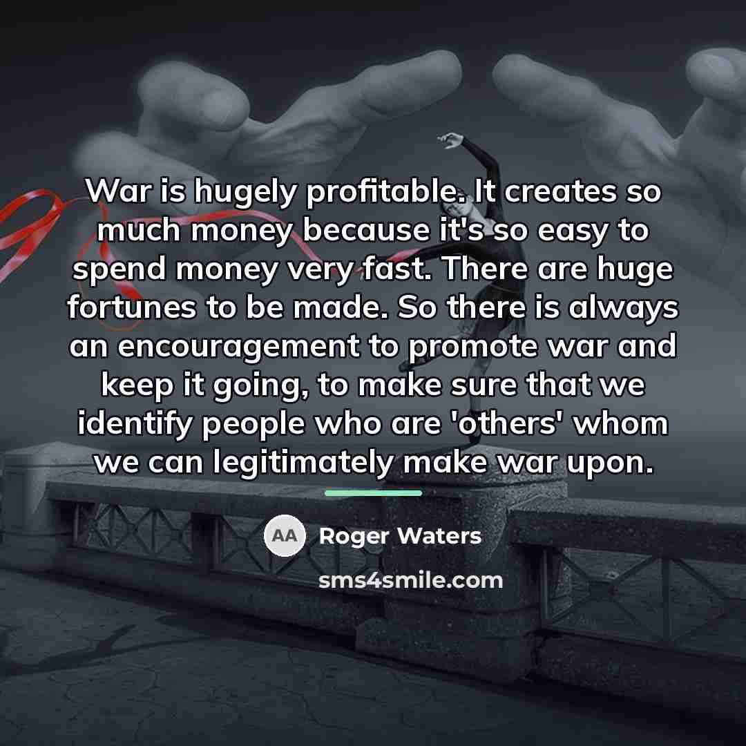 “War is hugely profitable. It creates so much money because…” quote by Roger Waters