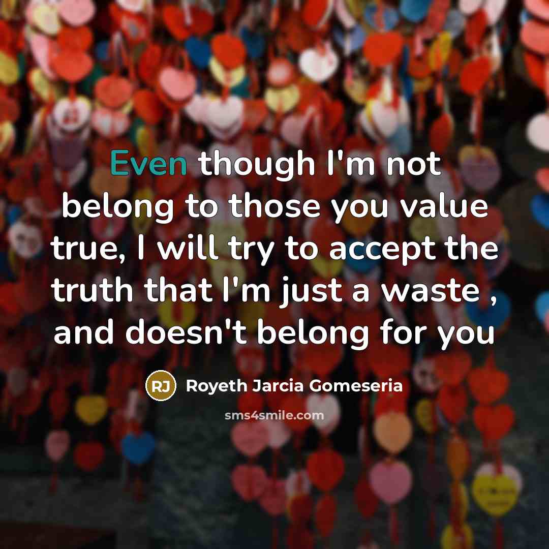 “Even though I'm not belong to those you value true,…” quote by Royeth Jarcia Gomeseria