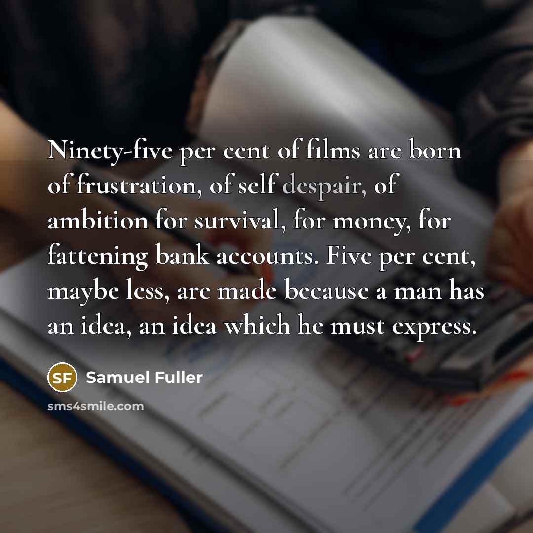 “Ninety-five per cent of films are born of frustration, of…” quote by Samuel Fuller
