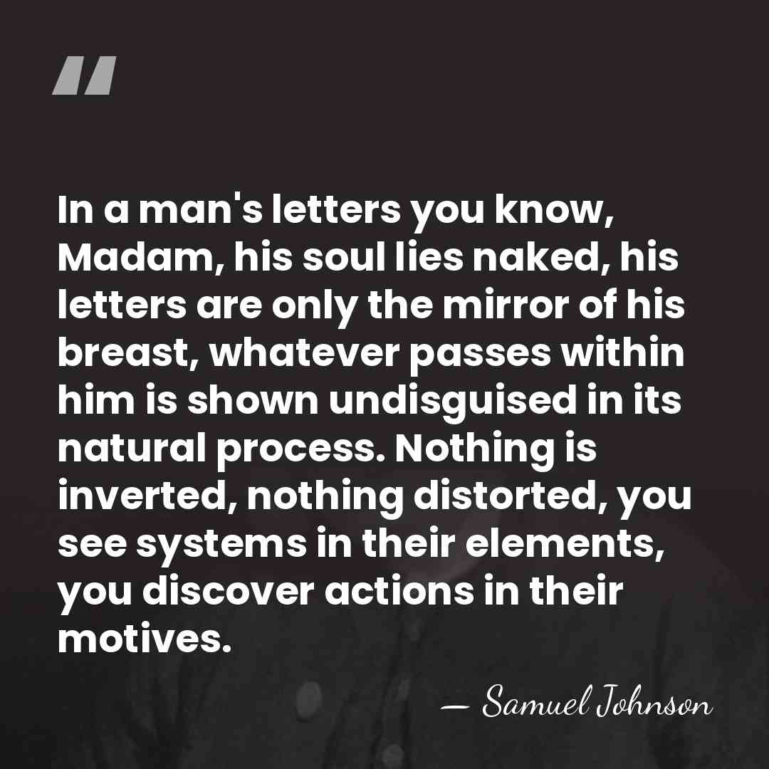 In a man's letters you know, Madam, his soul lies naked, his&hellip; - Samuel Johnson