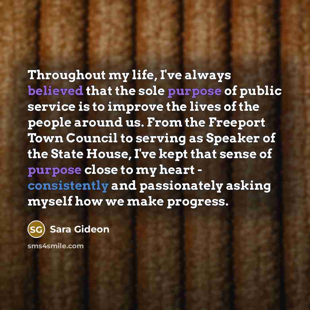 “Throughout my life, I've always believed that the sole purpose…” quote by Sara Gideon