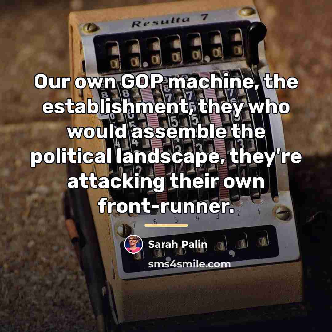 “Our own GOP machine, the establishment, they who would assemble…” quote by Sarah Palin