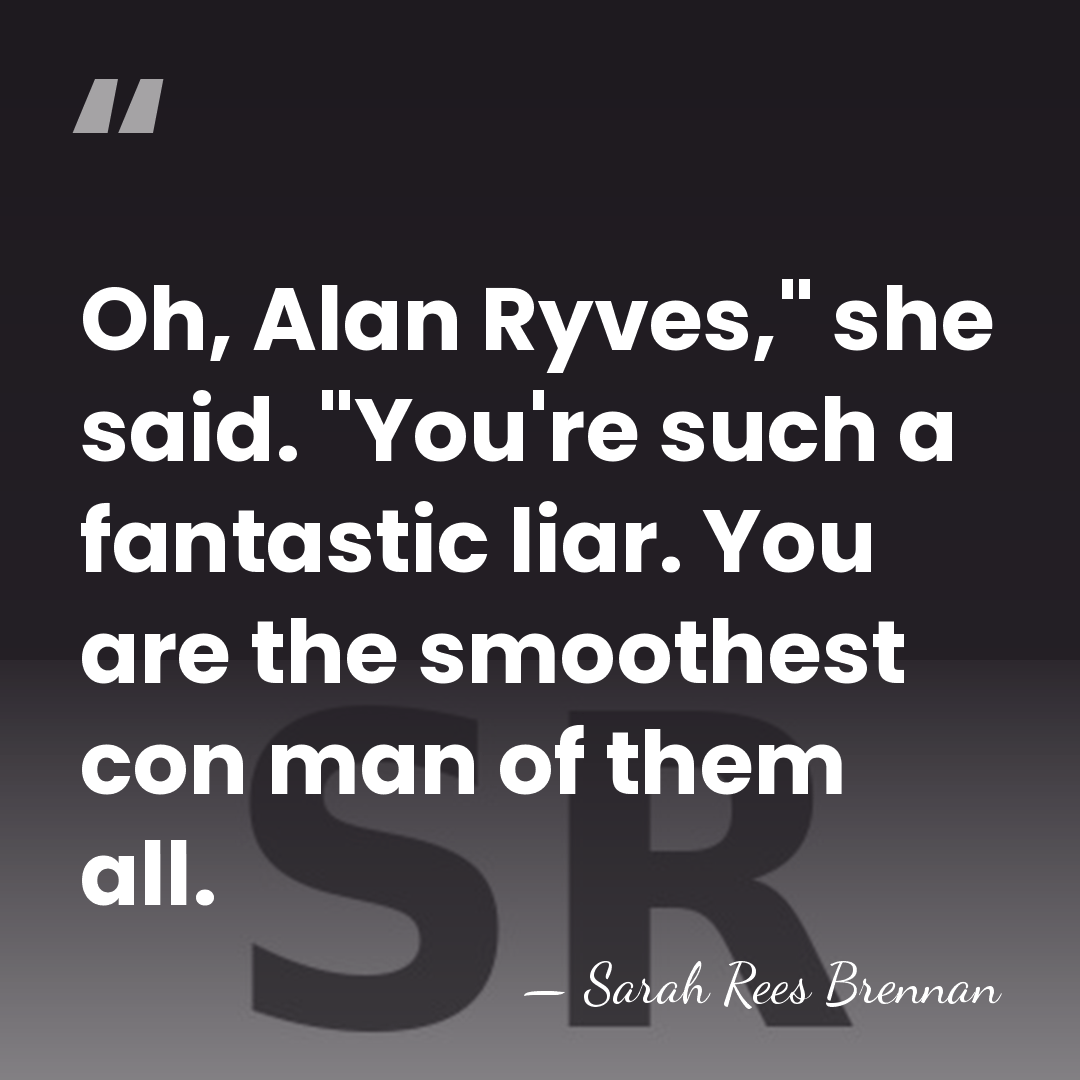 Oh, Alan Ryves," she said. "You're such a fantastic liar. You are&hellip; - Sarah Rees Brennan