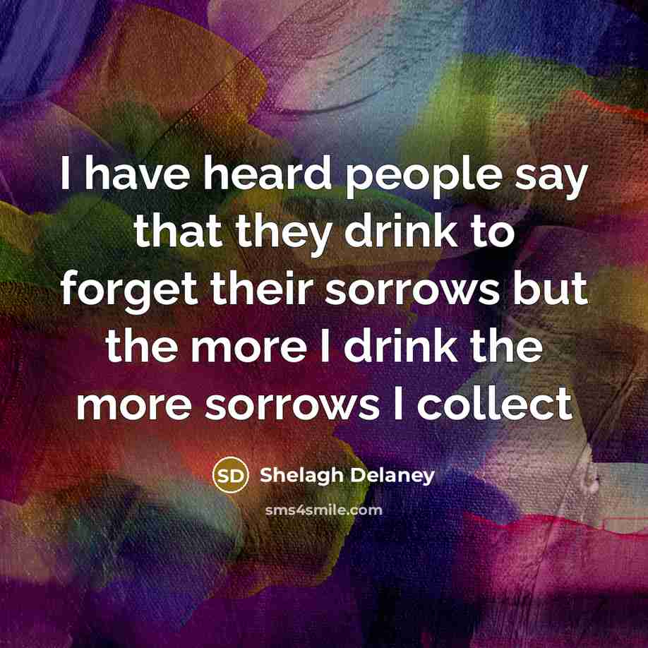 “I have heard people say that they drink to forget…” quote by Shelagh Delaney
