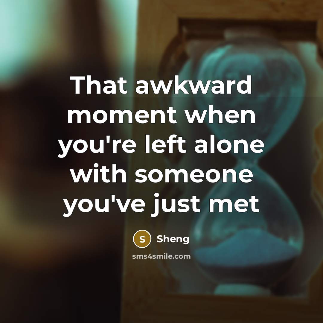 “That awkward moment when you're left alone with someone you've…” quote by Sheng